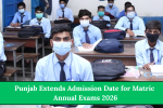 Punjab Extends Admission Date for Matric Annual Exams 2026