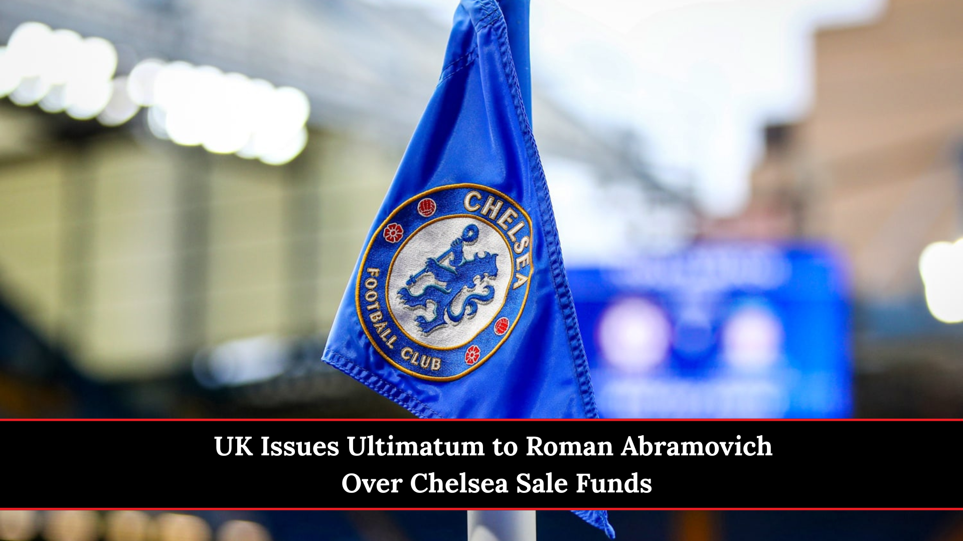 UK Issues Ultimatum to Roman Abramovich Over Chelsea Sale Funds